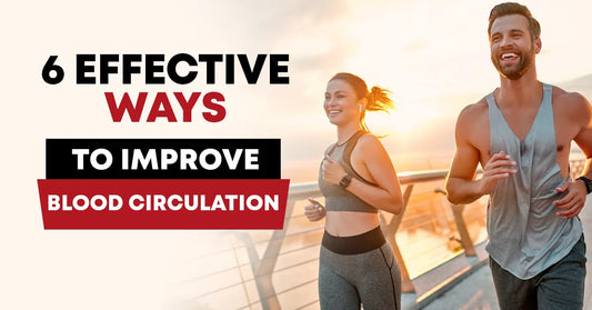 6 Effective Ways to Improve Blood Circulation